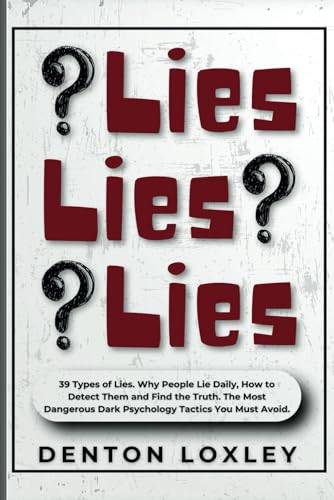 Lies, Lies, Lies: 39 Types of Lies. Why People Lie Daily, How to Detect Them and Find the Truth. The Most Dangerous Dark Psychology Tactics You Must Avoid. von Independently published