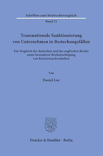 Transnationale Sanktionierung von Unternehmen in Bestechungsfällen.: Ein Vergleich des deutschen und des englischen Rechts unter besonderer ... (Schriften zum Strafrechtsvergleich) von Duncker & Humblot Gmbh