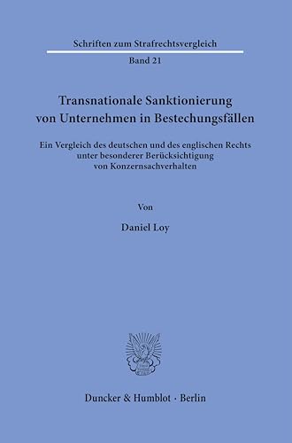 Transnationale Sanktionierung von Unternehmen in Bestechungsfällen.: Ein Vergleich des deutschen und des englischen Rechts unter besonderer ... (Schriften zum Strafrechtsvergleich) von Duncker & Humblot