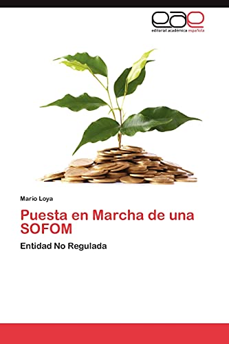 Puesta en Marcha de una SOFOM: Entidad No Regulada Puesta en Marcha de una SOFOM: Entidad No Regulada von EAE Editorial Academia Espanola