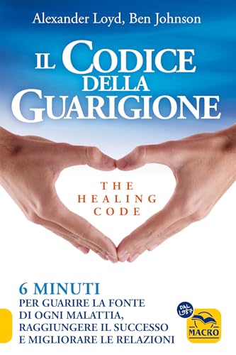 Il codice della guarigione. 6 minuti per guarire la fonte di ogni malattia, raggiungere il successo, migliorare le relazioni. Ediz. italiana e inglese von Macro Edizioni