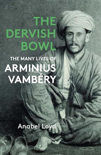 The Dervish Bowl: The Many Lives of Arminius Vambéry von Haus Pub.