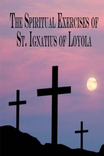 The Spiritual Exercises of St. Ignatius of Loyola