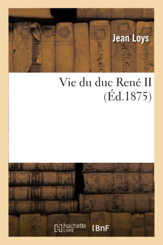 Vie du Duc René II (Histoire) von Hachette Livre - BNF