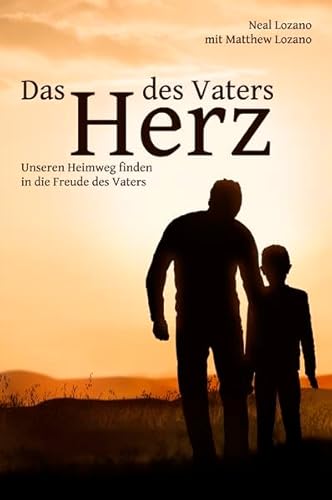 Das Herz des Vaters: Unseren Heimweg finden in die Freude des Vaters