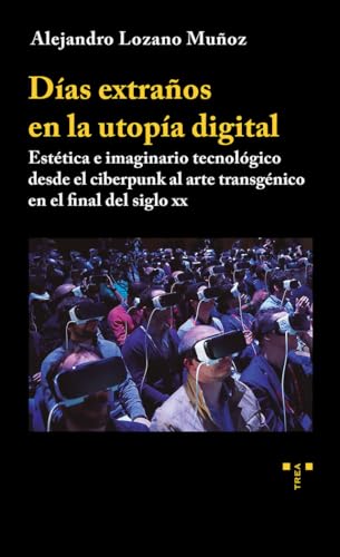 Días extraños en la utopía digital: Estética e imaginario tecnológico desde el ciberpunk al arte transgénico en el final del siglo XX (Artes) von Ediciones Trea, S.L.