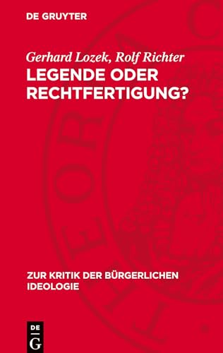Legende oder Rechtfertigung?: Zur Kritik der Faschismustheorien in der bürgerlichen Geschichtsschreibung (Zur Kritik der Bürgerlichen Ideologie) von De Gruyter