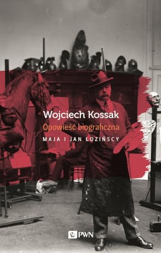 Wojciech Kossak: Opowieść biograficzna von Wydawnictwo Naukowe PWN