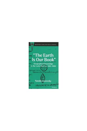 The Earth Is Our Book: Geographical Knowledge in the Latin West Ca. 400-1000 (RECENTIORES: LATER LATIN TEXTS AND CONTEXTS) von University of Michigan Press