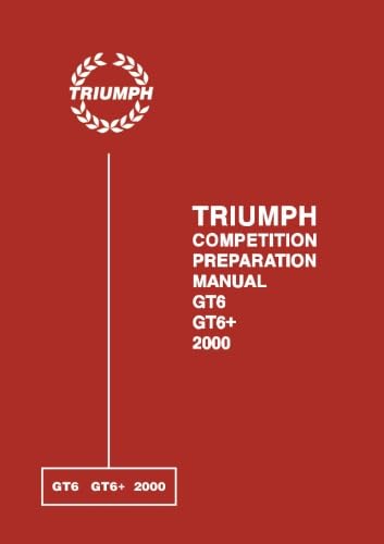TRIUMPH GT6 GT6 + 2000 COMPETITION PREPARATION MANUAL: GT-6 and 2000 von Triumph