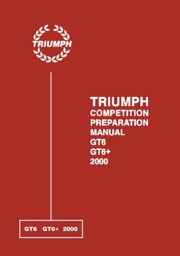 TRIUMPH GT6 GT6 + 2000 COMPETITION PREPARATION MANUAL: Gt6, Gt6+ and 2000 Competition Preparation Manual von Triumph