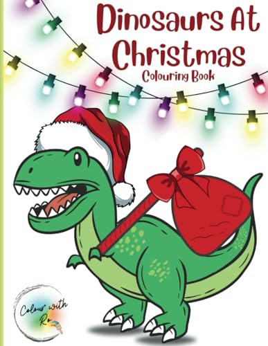 Dinosaurs At Christmas Colouring Book: A Roaring Christmas Journey Filled with Fun, Festive Dinosaurs to Colour! von Independently published