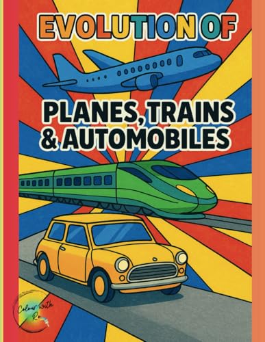Evolution of Planes, Trains & Automobiles Colouring Book: Discover the Amazing Journey of Transportation Through Time – From the Earliest Inventions to the High-Speed, High-Tech Marvels of Today! von Independently published
