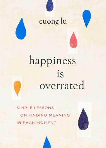 Happiness Is Overrated: Simple Lessons on Finding Meaning in Each Moment von Shambhala Publications