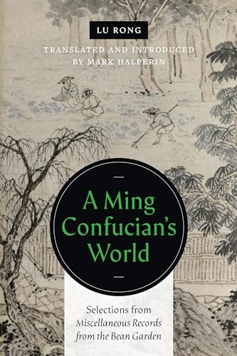 A Ming Confucian’s World: Selections from Miscellaneous Records from the Bean Garden von University of Washington Press