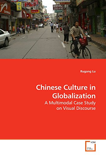 Chinese Culture in Globalization: A Multimodal Case Study on Visual Discourse Chinese Culture in Globalization: A Multimodal Case Study on Visual Discourse von VDM Verlag