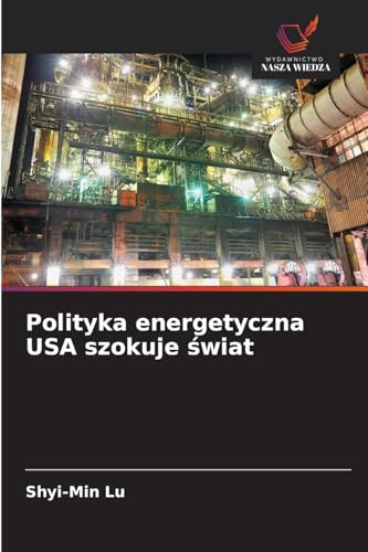 Polityka energetyczna USA szokuje świat: DE von Wydawnictwo Nasza Wiedza