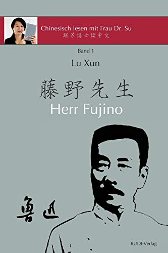 Lu Xun "Herr Fujino": in vereinfachtem und traditionellem Chinesisch, mit Pinyin und nützlichen Angaben zum Selbststudium (Chinesisch lesen mit Frau Dr. Su - Reihe I, Band 1)