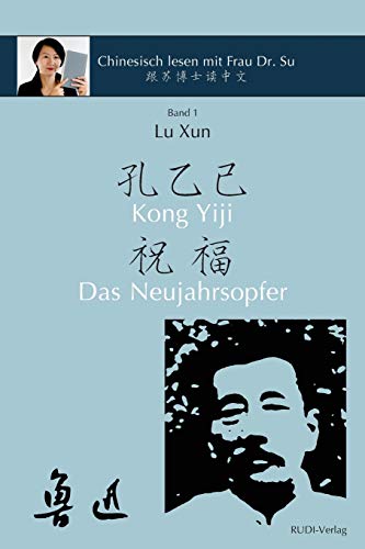 Lu Xun "Kong Yiji" und "Das Neujahrsopfer": in vereinfachtem und traditionellem Chinesisch mit Pinyin und Erläuterungen (Chinesisch lesen mit Frau Dr. Su - Reihe II, Band 1)