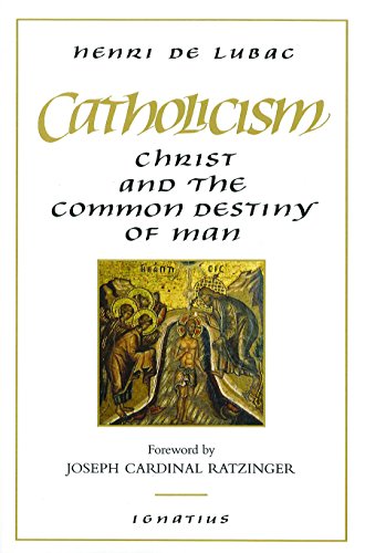 Catholicism: Christ and the Common Destiny of Man Catholicism: Christ and the Common Destiny of Man