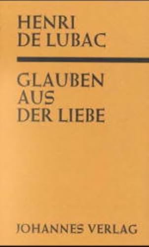 Glauben aus der Liebe ("Catholicisme"): Übertr. u. Einl. v. Hans U. von Balthasar