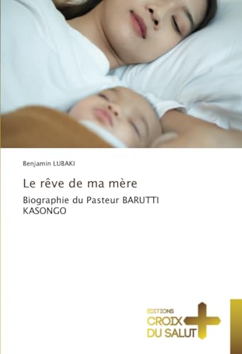 Le rêve de ma mère: Biographie du Pasteur BARUTTI KASONGO Le rêve de ma mère: Biographie du Pasteur BARUTTI KASONGO von Éditions Croix du Salut