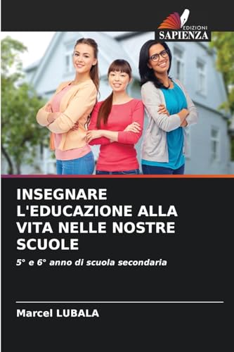 INSEGNARE L'EDUCAZIONE ALLA VITA NELLE NOSTRE SCUOLE: 5° e 6° anno di scuola secondaria von Edizioni Sapienza