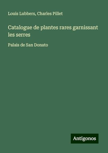 Catalogue de plantes rares garnissant les serres: Palais de San Donato von Antigonos Verlag