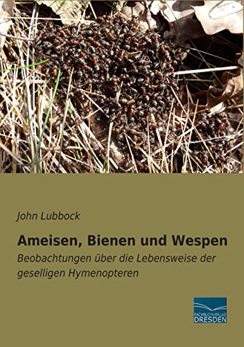 Ameisen, Bienen und Wespen: Beobachtungen über die Lebensweise der geselligen Hymenopteren von Fachbuchverlag-Dresden