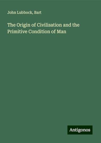 The Origin of Civilisation and the Primitive Condition of Man von Antigonos Verlag