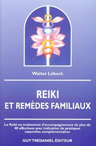 Reiki et remèdes familiaux: Le Reiki en traitement d'accompagnement de plus de 40 affections avec indication de pratiques naturelles complémentaires