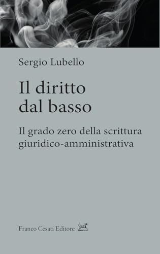 Il diritto dal basso. Il grado zero della scrittura giuridico-amministrativa (Quaderni di LeGIt (Laboratorio di lessico e grammatica dell'italiano dell'Università di Salerno)) von Cesati