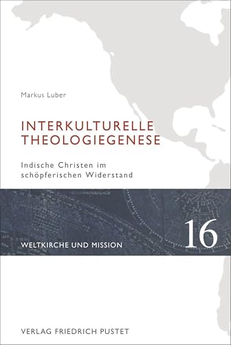 Interkulturelle Theologiegenese: Indische Christen im schöpferischen Widerstand (Weltkirche und Mission)