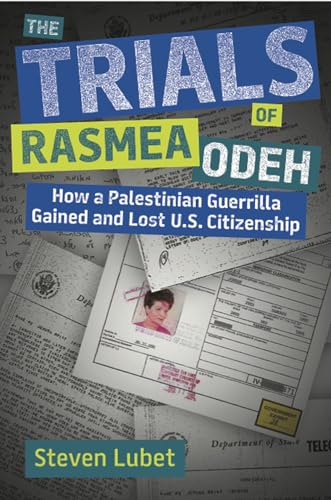 The Trials of Rasmea Odeh: How a Palestinian Guerrilla Gained and Lost U.s. Citizenship