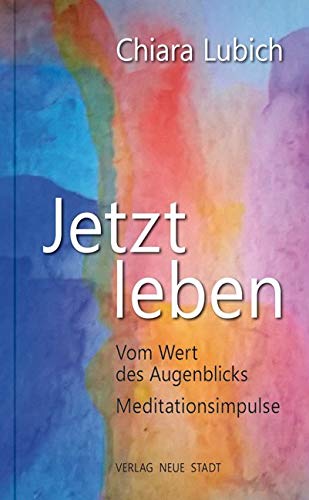 Jetzt leben: Vom Wert des Augenblicks. Meditationsimpulse (Schriftenreihe der Fokolar-Bewegung) von Neue Stadt Verlag GmbH
