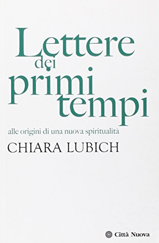 Lettere dei primi tempi. Alle origini di una nuova spiritualità (Verso l'unità. Scritti di Chiara Lubich)