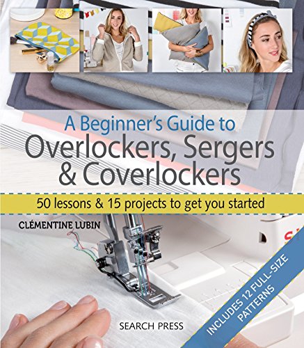 A Beginner's Guide to Overlockers, Sergers & Coverlockers: 50 Lessons and 15 Projects to Get You Started von Search Press