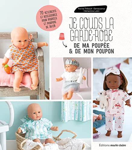 Je couds la garde-robe de ma poupée et de mon poupon: 70 vêtements et accessoires pour poupées et poupons de 36 cm