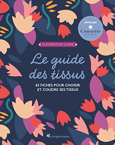 Le guide des tissus - 65 fiches pour choisir et coudre ses tissus: 65 fiches pour acheter et coudre ses tissus von CREAPASSIONSCOM