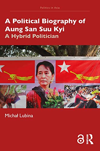 A Political Biography of Aung San Suu Kyi: A Hybrid Politician (Politics in Asia) von Routledge