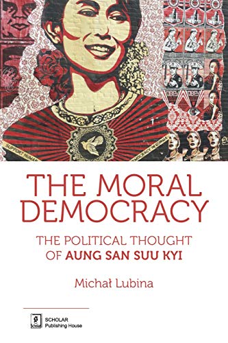 The Moral Democracy: The Political Thought of Aung San Suu Kyi von Scholar