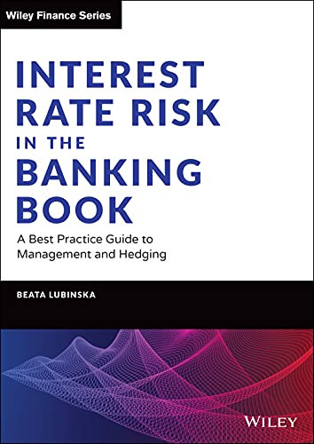 Interest Rate Risk in the Banking Book: A Best Practice Guide to Management and Hedging (Wiley Finance Editions)