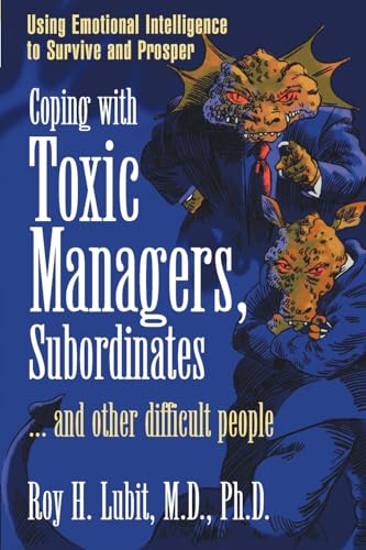 Coping with Toxic Managers, Subordinates and Other Difficult People: Using Emotional Intelligence to Survive and Prosper (Financial Times Prentice Hall Books)