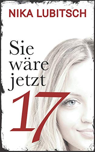 Sie wäre jetzt 17: Psychothriller von Independently published