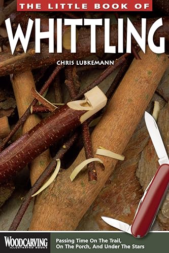 The Little Book of Whittling: Passing Time on the Trail, on the Porch, and Under the Stars (Woodcarving Illustrated Books)