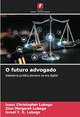 O futuro advogado: Sabedoria jurídica pioneira na era digital von Edições Nosso Conhecimento