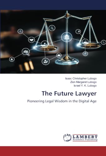 The Future Lawyer: Pioneering Legal Wisdom in the Digital Age von LAP LAMBERT Academic Publishing
