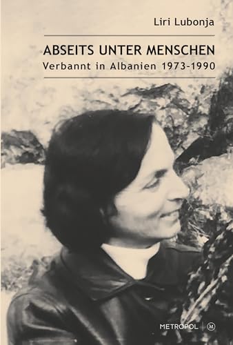 Abseits unter Menschen: Verbannt in Albanien 1973–1990 von Metropol Verlag