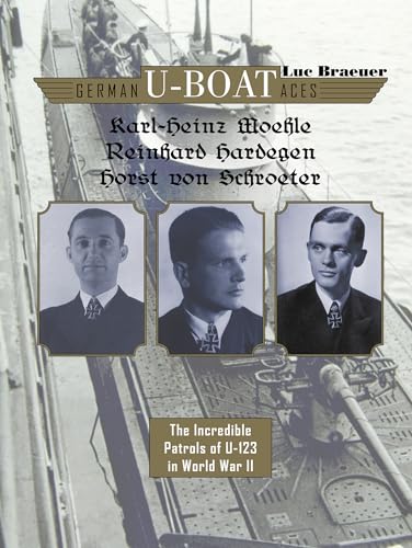 Karl-Heinz Moehle, Reinhard Hardegen & Horst Von Schroeter: The Incredible Patrols of U-123 in World War II (German U-Boat Aces, Band 6)