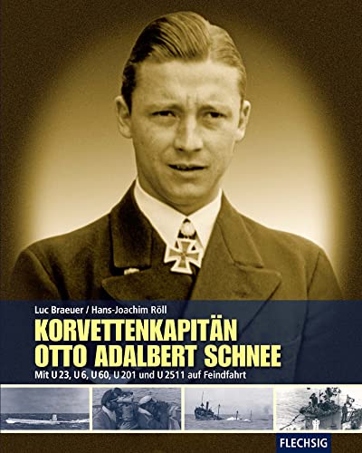 Korvettenkapitän Otto Adalbert Schnee: Mit U 23, U 6, U 60, U 201 und U 2511 auf Feindfahrt (Flechsig - Geschichte/Zeitgeschichte)